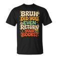 Bruh Return Your Books Library Teacher Students T-Shirt Bruh Return Your Books Library Teacher Students T-Shirt