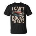 I Can't I Have Books To Read Reading T-Shirt