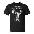 Cat I Lift So I Can Carry More Books Bookworm Gym T-Shirt Cat I Lift So I Can Carry More Books Bookworm Gym T-Shirt