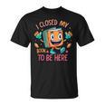 I Closed My Book To Be Here Funny Closed My Book To Be Here T-Shirt