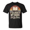 I Closed My Book To Be Here Reading T-Shirt