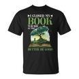 I Closed My Book To Be Here So This Better Be Good _ _- T-Shirt
