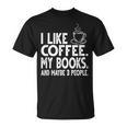 I Like Coffee My Books And Maybe 3 People Bookworm T-Shirt
