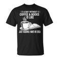 A Day Without Coffee & Books Is Like Just Kidding T-Shirt A Day Without Coffee & Books Is Like Just Kidding T-Shirt