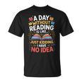 A Day Without Reading Is Like Book Lover Bookworm Men Women T-Shirt A Day Without Reading Is Like Book Lover Bookworm Men Women T-Shirt