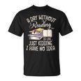 A Day Without Reading Is Like Just Kidding Book Lover T-Shirt