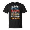 A Day Without Reading I Have No Idea Book Lovers T-Shirt