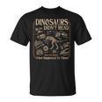 Dinosaurs Didn't Read We Know What Happened To Them Bookish T-Shirt Dinosaurs Didn't Read We Know What Happened To Them Bookish T-Shirt
