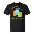 Donde Esta La Biblioteca Library Book ReaderShirt T-Shirt