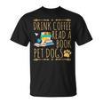 Drink Coffee Read A Book Pet Dogs Iced Coffee And Dogs T-Shirt