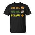 Drink Coffee Read Books Be Happy TShirt Coffee Lover Ideas T-Shirt