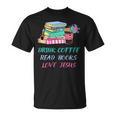Drink Coffee Read Books Love Jesus Christian Religious God T-Shirt Drink Coffee Read Books Love Jesus Christian Religious God T-Shirt