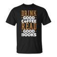 Drink Good Coffee Read Good Books Drink Coffee Read Books T-Shirt