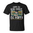 Drink Tea Read Books Be Happy Bibliophile Abibliophobia T-Shirt