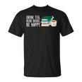 Drink Tea Read Books Be Happy Tea And Books T-Shirt Drink Tea Read Books Be Happy Tea And Books T-Shirt