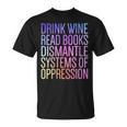 Drink Wine Read Books Dismantle Systems Of Oppression T-Shirt