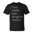 I Enjoy Romantic Walks Through The Bookstore T-Shirt I Enjoy Romantic Walks Through The Bookstore T-Shirt