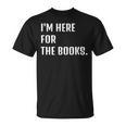 I'm Here For The Books Fun Tee T-Shirt