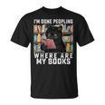 I'm Done Peopling Where Are My Books Bookworm Lover Teachers T-Shirt I'm Done Peopling Where Are My Books Bookworm Lover Teachers T-Shirt
