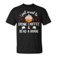 I Just Want To Drink Coffee And Read A Book Coffee And Book T-Shirt I Just Want To Drink Coffee And Read A Book Coffee And Book T-Shirt
