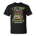 I Just Want To Work In My Garden And Read Books Gardening T-Shirt I Just Want To Work In My Garden And Read Books Gardening T-Shirt