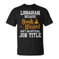Librarian Because Book Wizard Isn't An Official Job Title T-Shirt