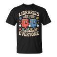 Libraries Are For Everyone Librarians Banned Book Lovers T-Shirt