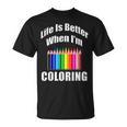 Life Is Better When I'm Coloring Adult Coloring Book T-Shirt T-Shirt