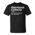 Matchbook Collector Definition Noun Hobby Humor T-Shirt Matchbook Collector Definition Noun Hobby Humor T-Shirt