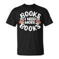 I Need More Books Book Reader Themed T-Shirt