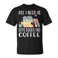 All I Need Is Cats Books And Coffee T-Shirt All I Need Is Cats Books And Coffee T-Shirt