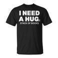 I Need a Hug Huge Stack Of Books Reading Book Lover T-Shirt I Need a Hug Huge Stack Of Books Reading Book Lover T-Shirt