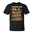 I Have No Shelf Control Book Lover Day Reading Books Library T-Shirt I Have No Shelf Control Book Lover Day Reading Books Library T-Shirt