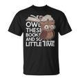 Owl These Books And So Little Time Bookworm & Book Lover T-Shirt Owl These Books And So Little Time Bookworm & Book Lover T-Shirt