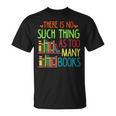 There Is No Such Thing As Too Many Books Lover T-Shirt There Is No Such Thing As Too Many Books Lover T-Shirt