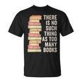 There Is No Such Thing As Too Many Books For Reading Books T-Shirt There Is No Such Thing As Too Many Books For Reading Books T-Shirt