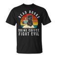 Read Books Drink Coffee Fight Evil Book Lover Worm Nerd T-Shirt Read Books Drink Coffee Fight Evil Book Lover Worm Nerd T-Shirt