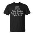 Read Books Drink Coffee Fight Evil Book Reading Lovers T-Shirt