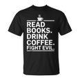 Read Books Drink Coffee Fight Evil T-Shirt Read Books Drink Coffee Fight Evil T-Shirt