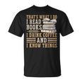 I Read Books I Drink Coffee And I Know Things T-Shirt