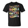 I Read Books And i Know Things Funny Coffee Reading Groovy T-Shirt