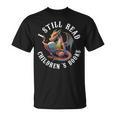 I Still Read Children's Book Bookworm Reader Love Reading T-Shirt I Still Read Children's Book Bookworm Reader Love Reading T-Shirt