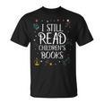 I Still Read Childrens Books For Kindergarten Teacher T-Shirt I Still Read Childrens Books For Kindergarten Teacher T-Shirt