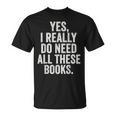 Reading Yes I Really Do Need All These Books T-Shirt Reading Yes I Really Do Need All These Books T-Shirt