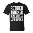 Retired Trucker No More Log Books Retirement T-Shirt