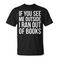 If You See Me Outside I Ran Out Of Books Introverts Quotes T-Shirt