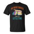 So Many Books And So Little Time Reading Book Lover T-Shirt So Many Books And So Little Time Reading Book Lover T-Shirt