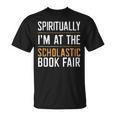 Spiritually I'm At The Scholastic Book Fair T-Shirt Spiritually I'm At The Scholastic Book Fair T-Shirt