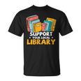 Support Your Local Library Book Lover And Librarian T-Shirt Support Your Local Library Book Lover And Librarian T-Shirt