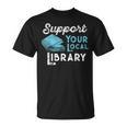 Support Your Local Library For Book Lovers And Readers T-Shirt Support Your Local Library For Book Lovers And Readers T-Shirt